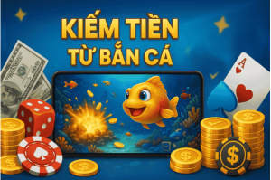 Kiếm Tiền Từ Game Bắn Cá – Có Thật Không? Cách Chơi Nào Dễ Sinh Lời?